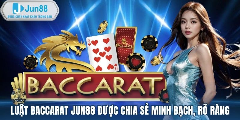 Luật baccarat Jun88 được chia sẻ minh bạch, rõ ràng