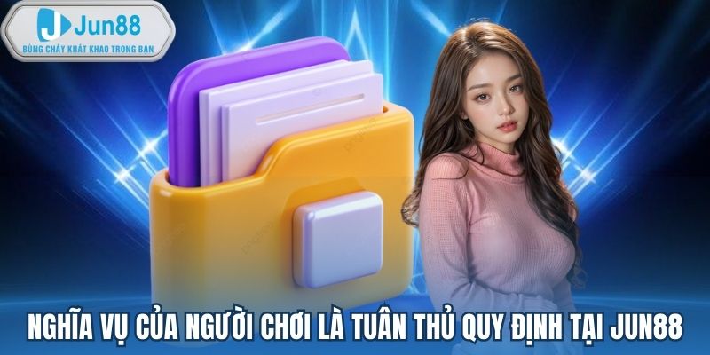Nghĩa vụ của người chơi là tuân thủ quy định tại Jun88