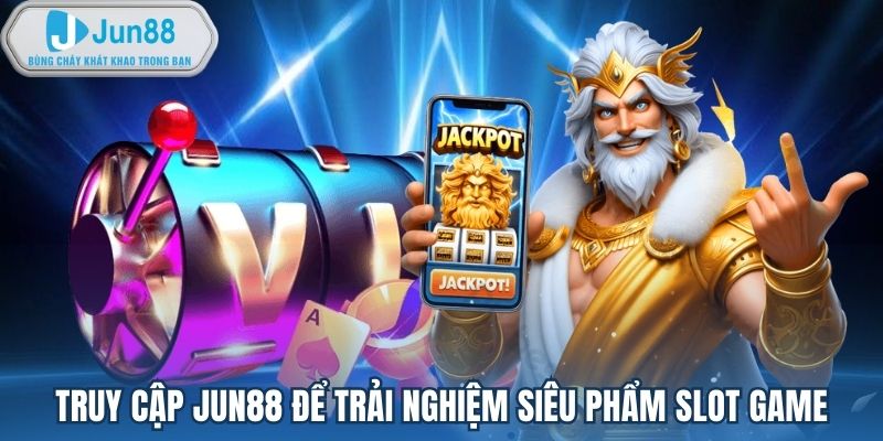 Truy cập Jun88 để trải nghiệm siêu phẩm slot game