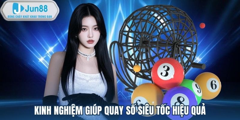 Kinh nghiệm giúp quay số siêu tốc hiệu quả